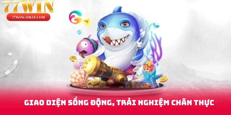 Giao diện sống động, trải nghiệm chân thực