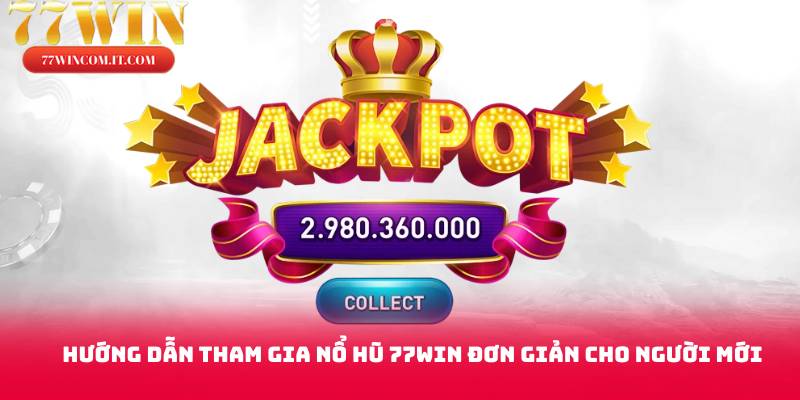 Hướng dẫn tham gia nổ hũ 77win đơn giản cho người mới