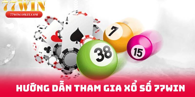 Hướng dẫn tham gia Xổ Số 77win