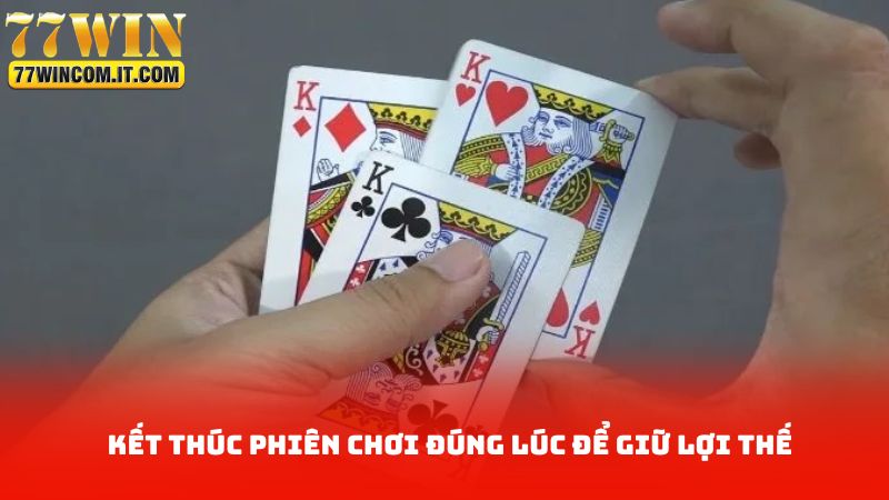Kết thúc phiên chơi đúng lúc để giữ lợi thế