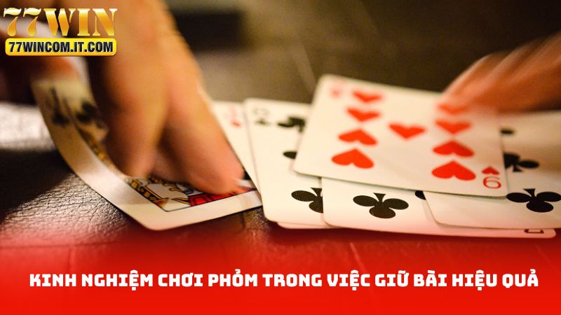 Kinh nghiệm chơi phỏm trong việc giữ bài hiệu quả