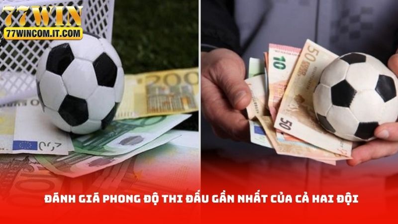 Đánh giá phong độ thi đấu gần nhất của cả hai đội
